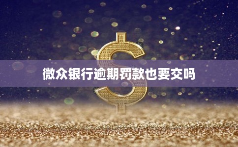 微众银行逾期罚款也要交吗