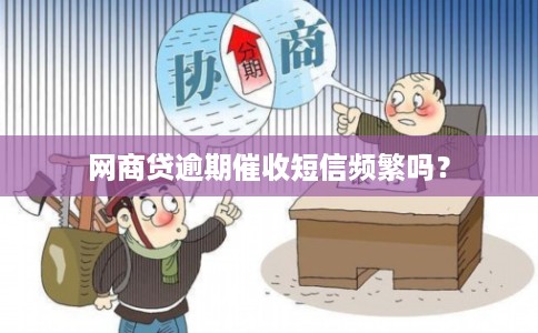 网商贷逾期催收短信频繁吗？