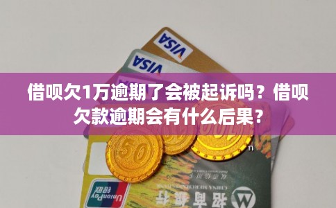 借呗欠1万逾期了会被起诉吗?借呗欠款逾期会有什么后果? 借呗欠1万逾期了会被起诉吗?借呗欠款逾期会有什么后果?