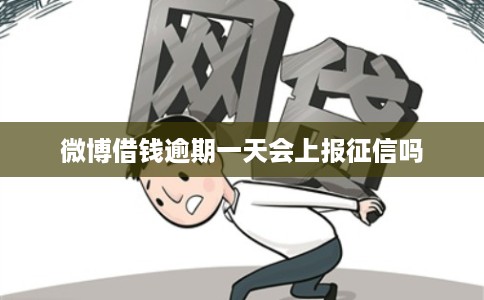 微博借钱逾期一天会上报征信吗