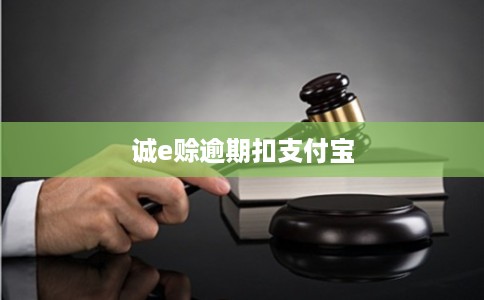 诚e赊逾期扣支付宝