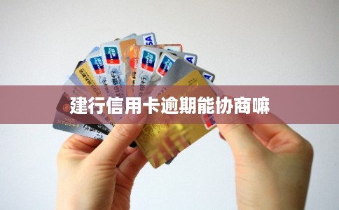 建行信用卡逾期能协商嘛