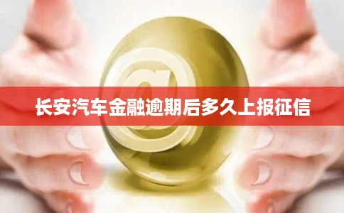 长安汽车金融逾期后多久上报征信