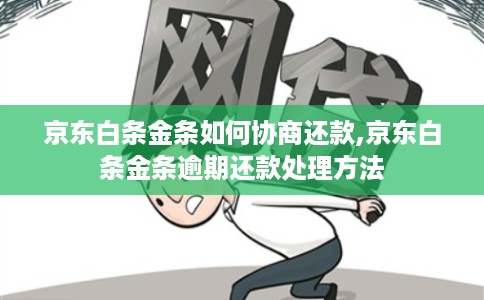 京东白条金条如何协商还款,京东白条金条逾期还款处理方法