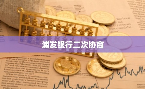 浦发银行二次协商 浦发银行二次协商