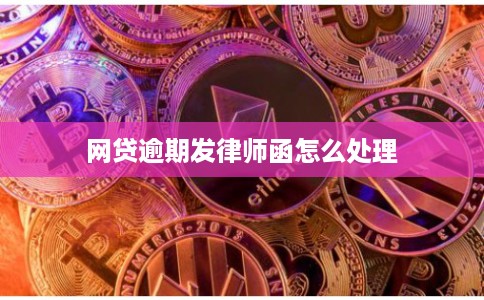 网贷逾期发律师函怎么处理