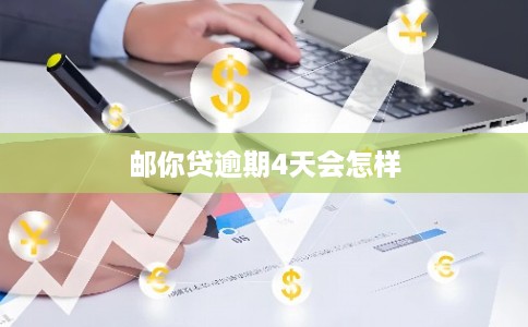 邮你贷逾期4天会怎样 邮你贷逾期4天会怎样