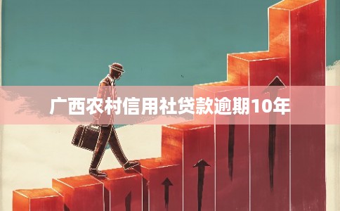 广西农村信用社贷款逾期10年
