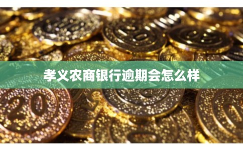 孝义农商银行逾期会怎么样