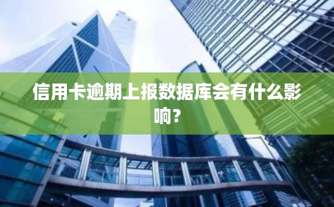 信用卡逾期上报数据库会有什么影响？