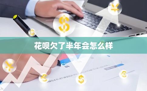 花呗欠了半年会怎么样