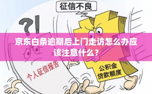 京东白条逾期后上门走访怎么办应该注意什么？