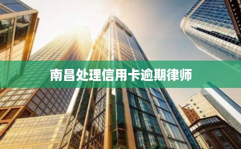 南昌处理信用卡逾期律师