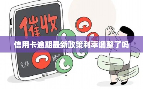 信用卡逾期最新政策利率调整了吗