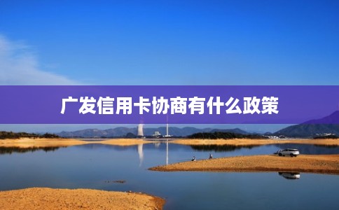广发信用卡协商有什么政策
