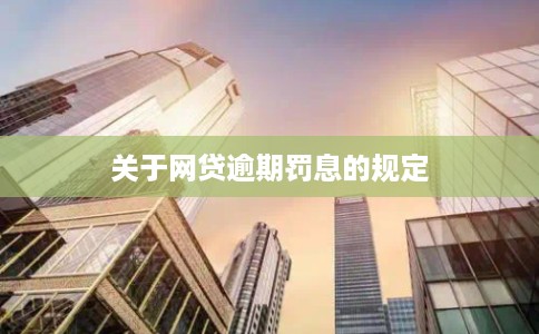 关于网贷逾期罚息的规定