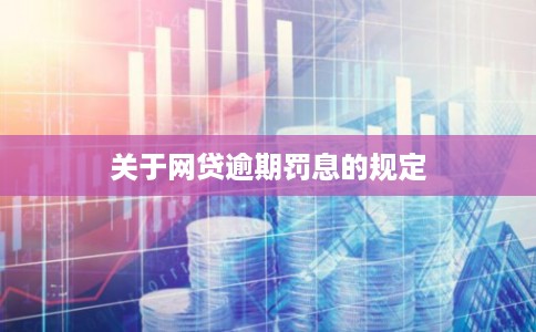 关于网贷逾期罚息的规定