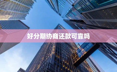 好分期协商还款可靠吗
