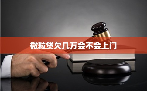 微粒贷欠几万会不会上门