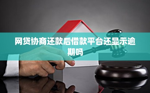 网贷协商还款后借款平台还显示逾期吗 网贷协商还款后借款平台还显示逾期吗