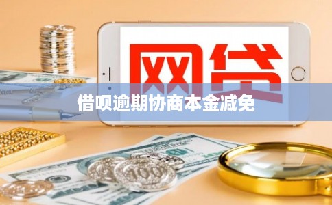 借呗逾期协商本金减免