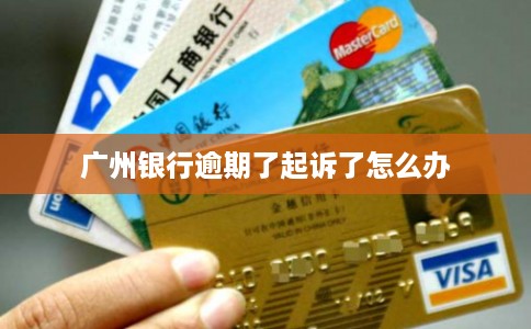 广州银行逾期了起诉了怎么办