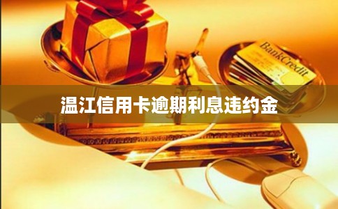 温江信用卡逾期利息违约金