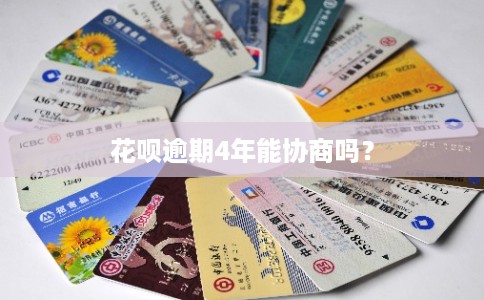 花呗逾期4年能协商吗? 花呗逾期4年能协商吗?