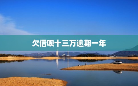欠借呗十三万逾期一年