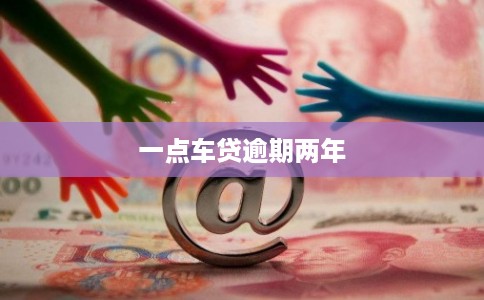 一点车贷逾期两年