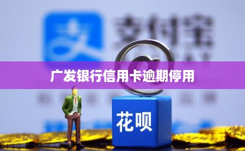 广发银行信用卡逾期停用