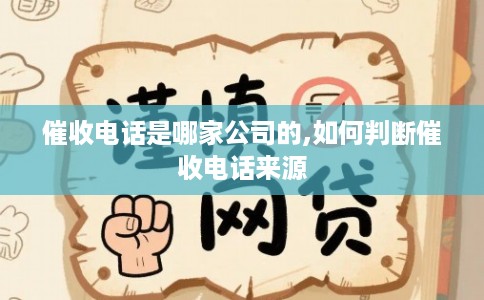 催收电话是哪家公司的,如何判断催收电话来源 催收电话是哪家公司的,如何判断催收电话来源