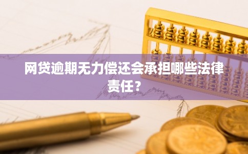 网贷逾期无力偿还会承担哪些法律责任？