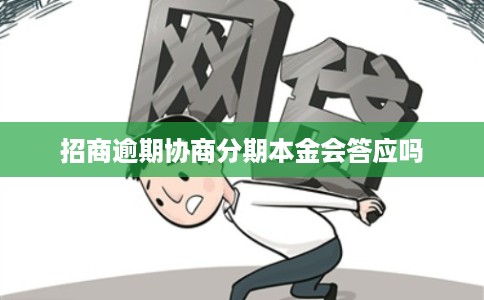 招商逾期协商分期本金会答应吗 招商逾期协商分期本金会答应吗
