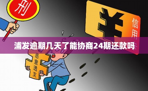 浦发逾期几天了能协商24期还款吗