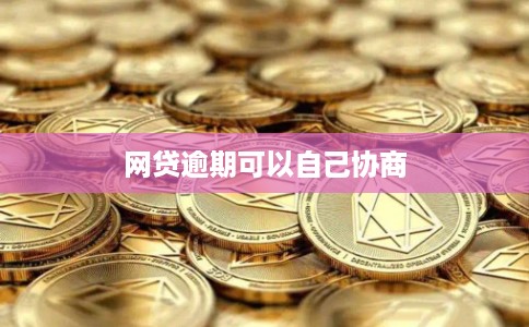 网贷逾期可以自己协商