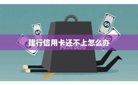 建行信用卡还不上怎么办 建行信用卡还不上怎么办