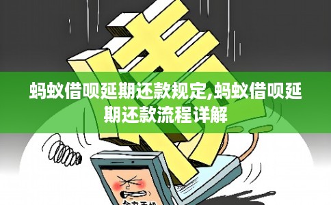 蚂蚁借呗延期还款规定,蚂蚁借呗延期还款流程详解