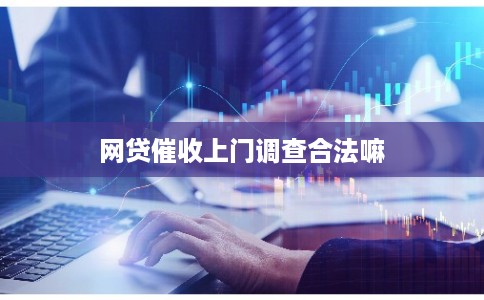 网贷催收上门调查合法嘛