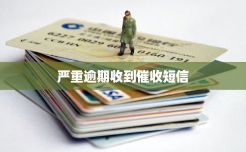 严重逾期收到催收短信 严重逾期收到催收短信