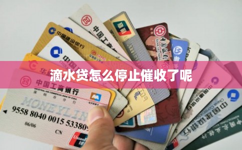 滴水贷怎么停止催收了呢