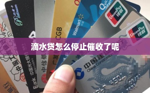 滴水贷怎么停止催收了呢