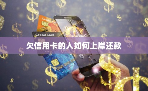 欠信用卡的人如何上岸还款