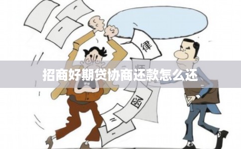 招商好期贷协商还款怎么还