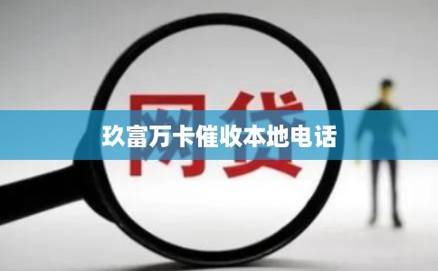 玖富万卡催收本地电话