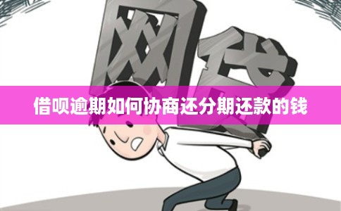 借呗逾期如何协商还分期还款的钱