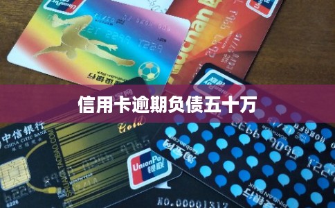 信用卡逾期负债五十万