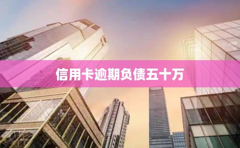 信用卡逾期负债五十万