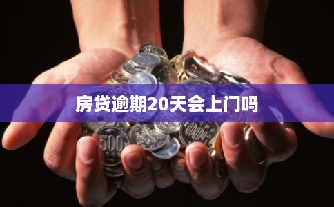 房贷逾期20天会上门吗