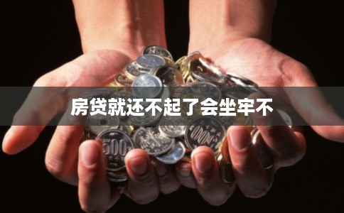 房贷就还不起了会坐牢不